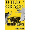 Wild Grace : The Untamed Women of Modern Dance