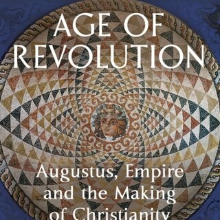 Rome's Age of Revolution : Augustus, Empire and the Making of Christianity