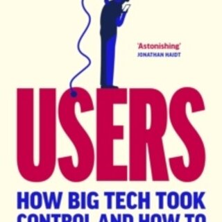 Users : How Big Tech Took Control and How to Fight Back