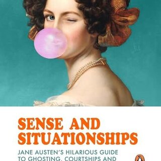 Sense and Situationships: Jane Austen's Hilarious Guide to Ghosting, Courtships and Bagging Your Mr Darcy