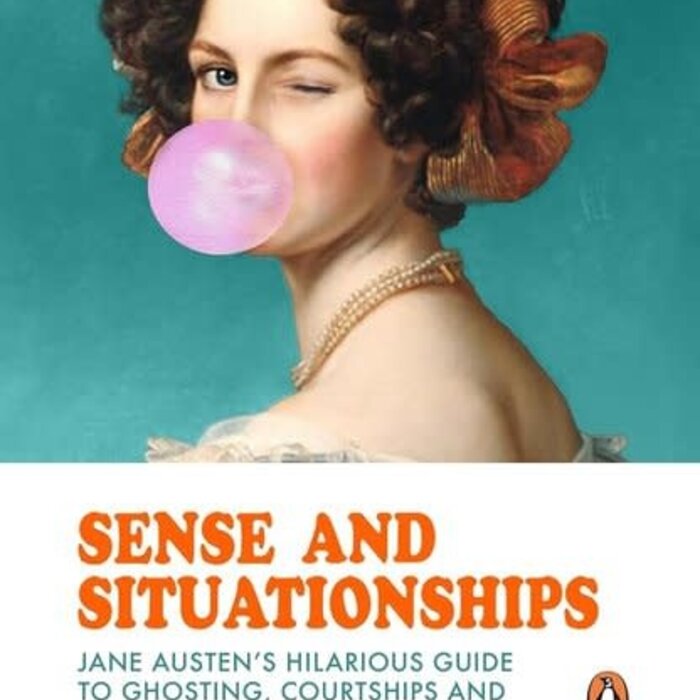 Sense and Situationships: Jane Austen's Hilarious Guide to Ghosting, Courtships and Bagging Your Mr Darcy