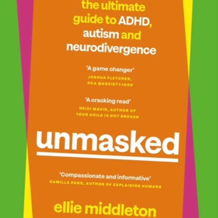 UNMASKED : The Ultimate Guide to ADHD, Autism and Neurodivergence