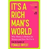 It's a Rich Man's World : Why Money is Broken for Women and How We Fix It