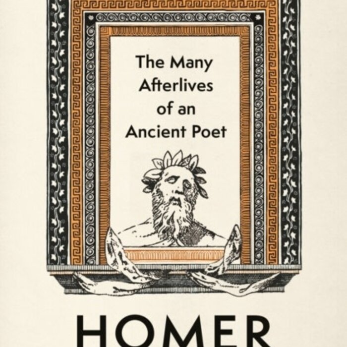 Homer-Haunted : The Many Afterlives of an Ancient Poet