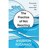 The Practice of Not Reacting : The secret to a stress-free life