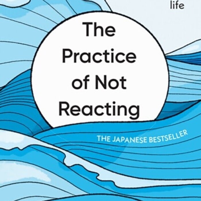 The Practice of Not Reacting : The secret to a stress-free life