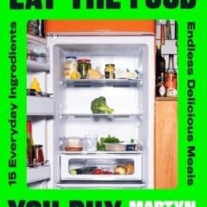 Eat The Food You Buy : 15 Everyday Ingredients, Endless Delicious Meals
