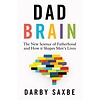 Dad Brain : The New Science of Fatherhood and How it Shapes Men's Lives