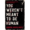 You Weren't Meant to be Human