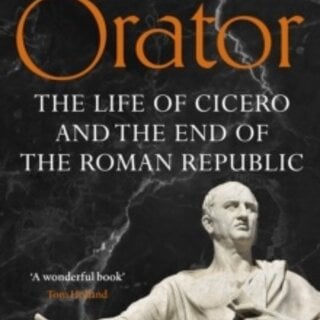 Orator : The Life of Cicero and the End of the Roman Republic