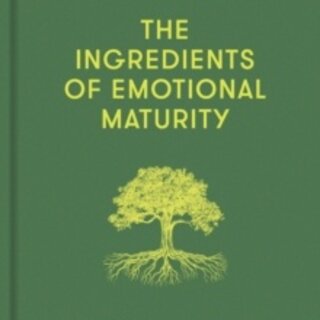 The Ingredients of Emotional Maturity : How to become more self-aware and resilient