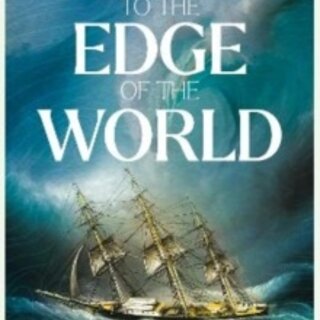 To the Edge of the World: A Perilous Storm, A Mutinous Crew and the Woman Who Defied Them All