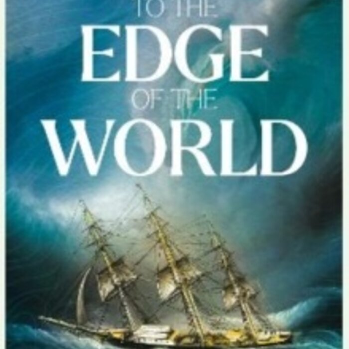 To the Edge of the World: A Perilous Storm, A Mutinous Crew and the Woman Who Defied Them All