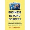 Business Beyond Borders : Stories, Tales and Lessons Learned from Working in 100 Cultures Around the World