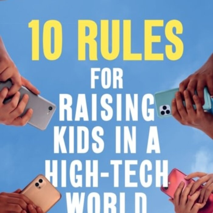 10 Rules for Raising Kids in a High-Tech World : How Parents Can Stop Smartphones, Social Media and Gaming from Taking Over Their Children's Lives
