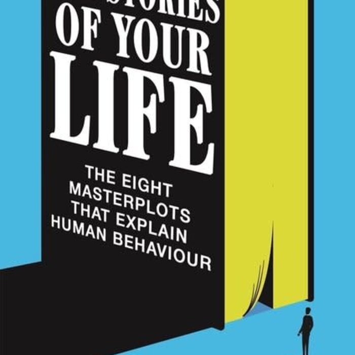 The Stories of Your Life : The Eight Masterplots That Explain Human Behaviour