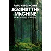 Against the Machine : On the Unmaking of Humanity