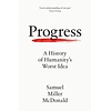 Progress : A History of Humanity’s Worst Idea