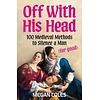 Off With His Head : 100 Medieval Methods to Silence a Man (for good)