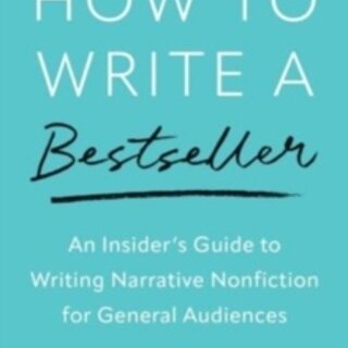 How to Write a Bestseller : An Insider’s Guide to Writing Narrative Nonfiction for General Audiences