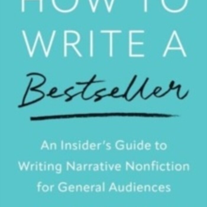 How to Write a Bestseller : An Insider’s Guide to Writing Narrative Nonfiction for General Audiences