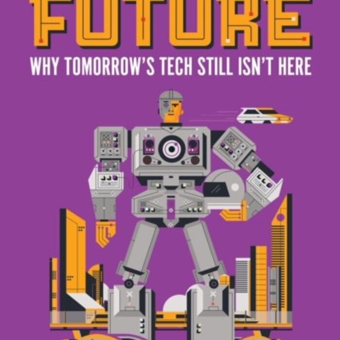 The Long History of the Future : Why Tomorrow's Technology Still Isn't Here