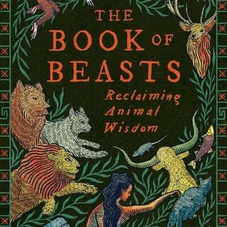 The Book of Beasts : Reclaiming Animal Wisdom