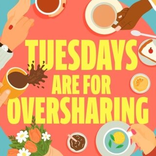 Tuesdays are for Oversharing