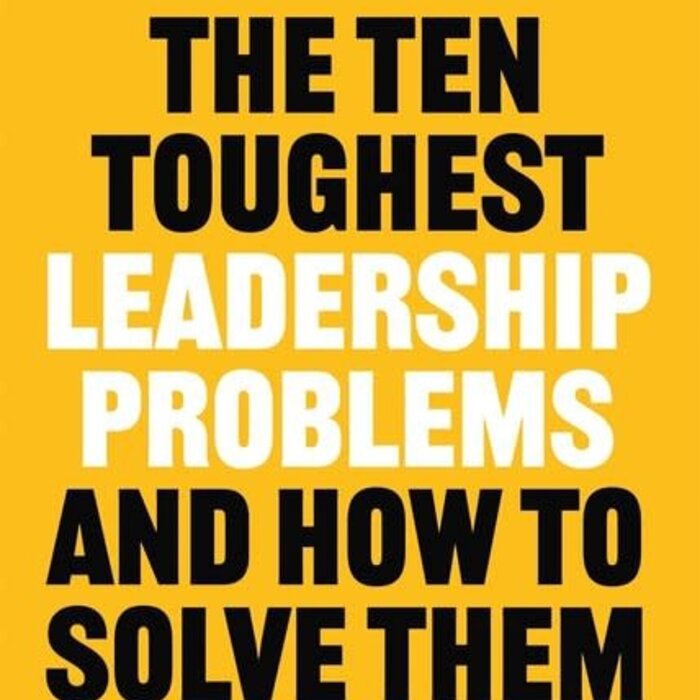 The Ten Toughest Leadership Problems : And How to Solve Them