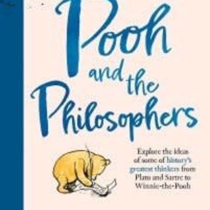 Pooh and the Philosophers : Explore the Ideas of Some of History’s Greatest Thinkers from Plato to Sartre to Winnie-the-Pooh