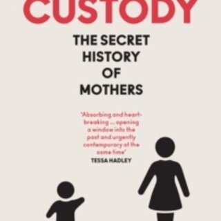 Custody : The Secret History of Mothers
