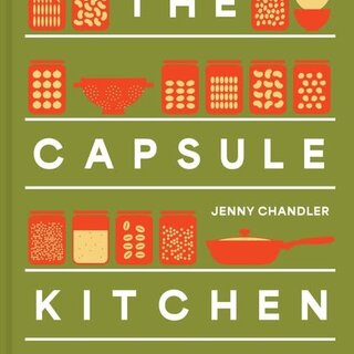 The Capsule Kitchen : 12 Core Ingredients, Endless Combinations