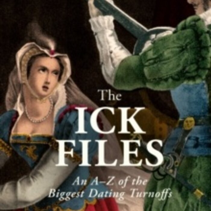 The Ick Files : An A–Z of the Biggest Dating Turnoffs