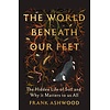 The World Beneath Our Feet : The Hidden Life of Soil and Why It Matters to Us All