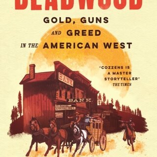 Deadwood : Gold, Guns and Greed in the American West
