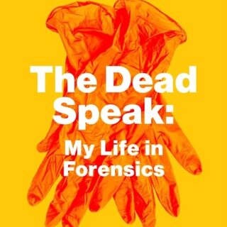 The Dead Speak : My life in forensics