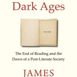 The New Dark Ages : The End of Reading and the Dawn of a Post-Literate Society