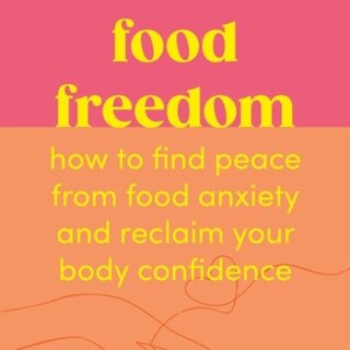 Food Freedom : How to find peace from food anxiety, and reclaim your body confidence