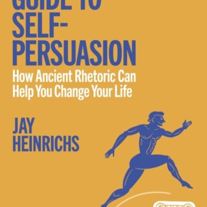 Aristotle's Guide to Self-Persuasion : How Ancient Rhetoric Can Help You Change Your Life