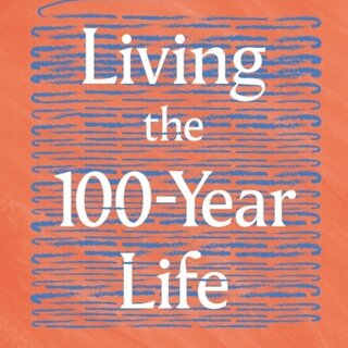 Living the 100-Year Life: How to build a career that lasts and a life you love