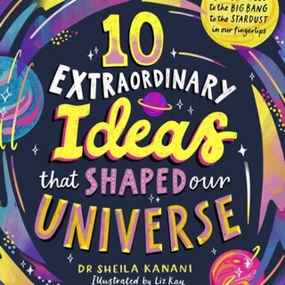 10 Extraordinary Ideas that Shaped our Universe