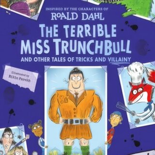 The Terrible Miss Trunchbull and Other Tales of Tricks & Villainy