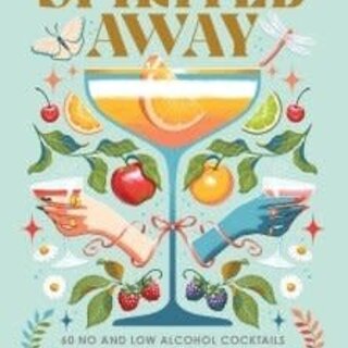 Spirited Away : 60 No and Low Alcohol Cocktails for a Buzz without the Booze