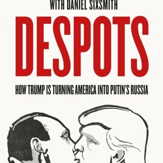 Despots : How Trump is Turning America into Putin's Russia