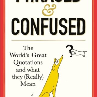 Phrased and Confused : The World's Great Quotations and What They (Really) Mean