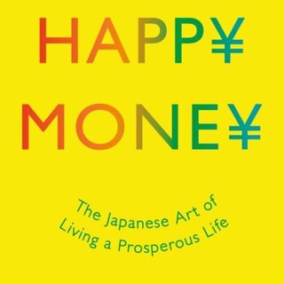 Happy Money : The Japanese Art of Living a Prosperous Life