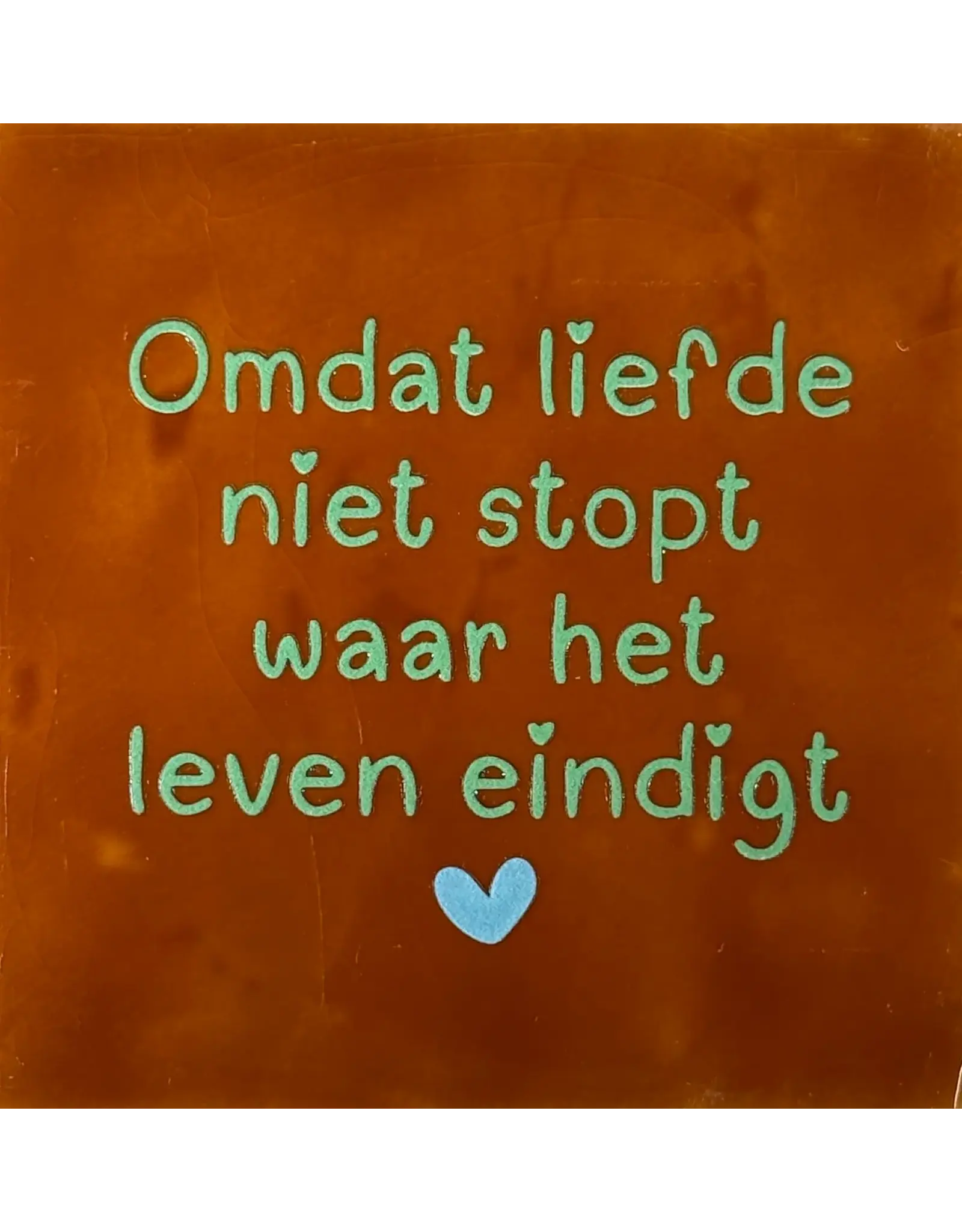 Yett Tegeltje - Omdat liefde niet stopt waar het leven eindigt, Terra/Mint - 10x10