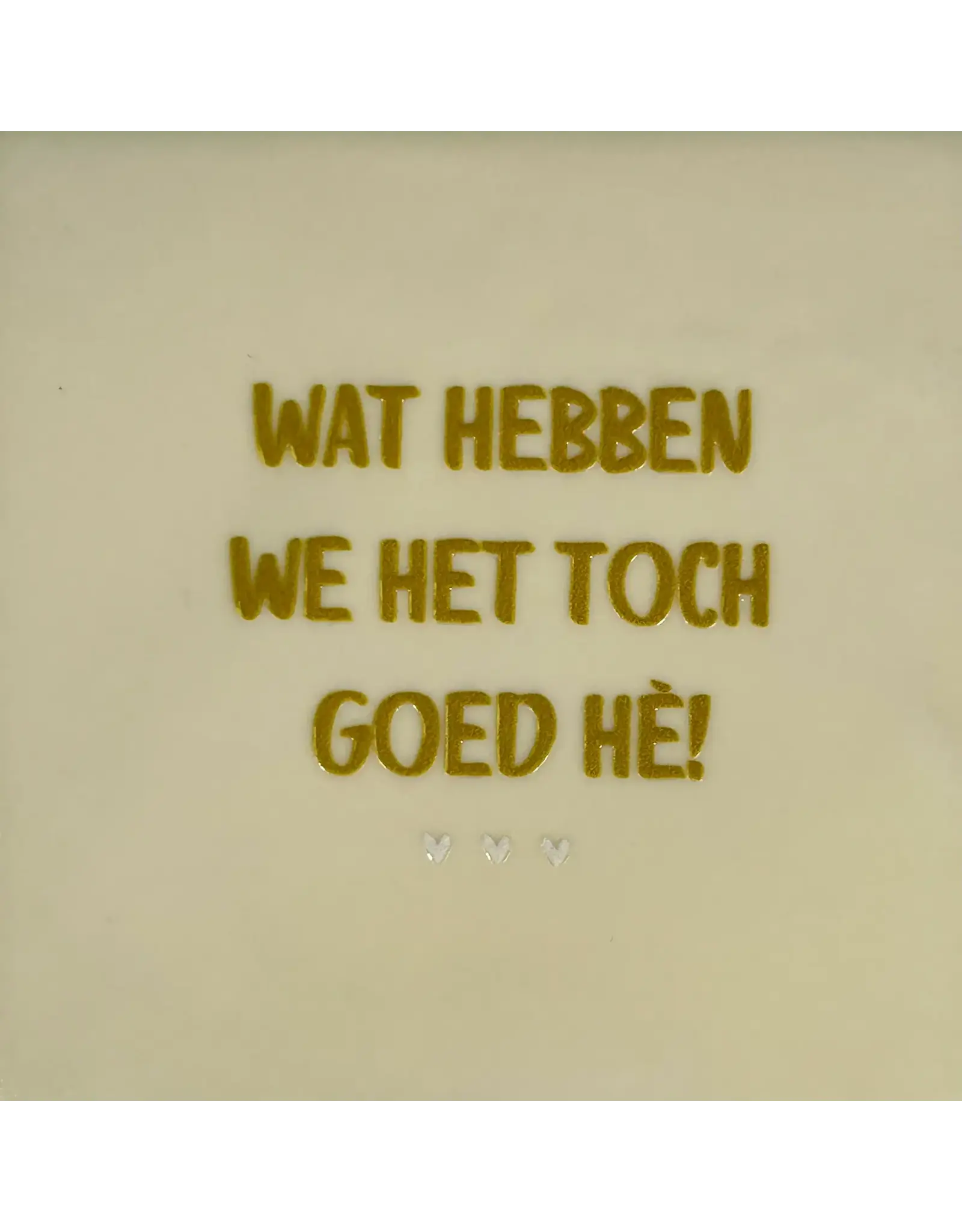 Yett Tegeltje - Wat hebben we het goed, Crème/Goud - 10x10