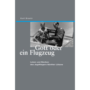 Edition Neunundzwanzigsechs Gott oder ein Flugzeug. Leben und Sterben das Jagdfliegers Günther Lützow.