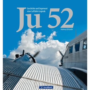 GeraMond Verlag Ju 52 - Geschichte und Gegenwart einer Luftfahrt-Legende (Helmut Erfurth)